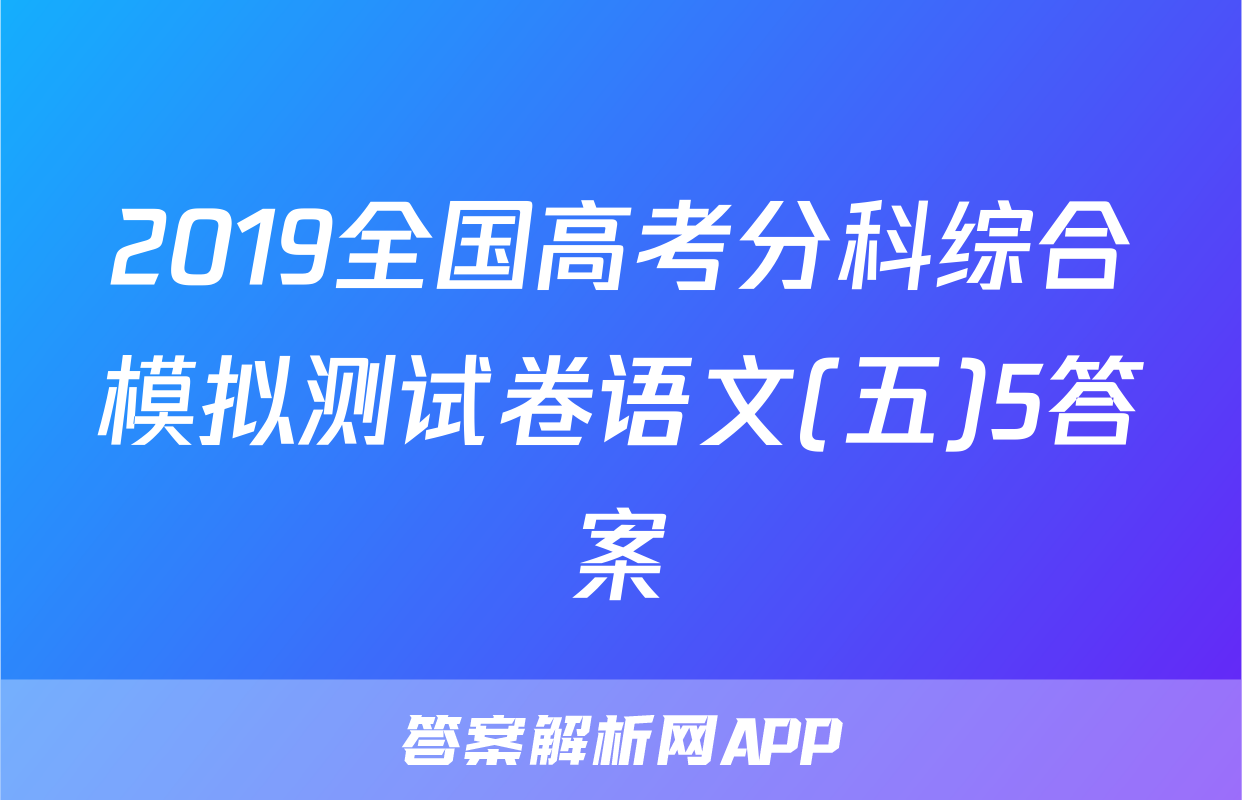 2019全国高考分科综合模拟测试卷语文(五)5答案