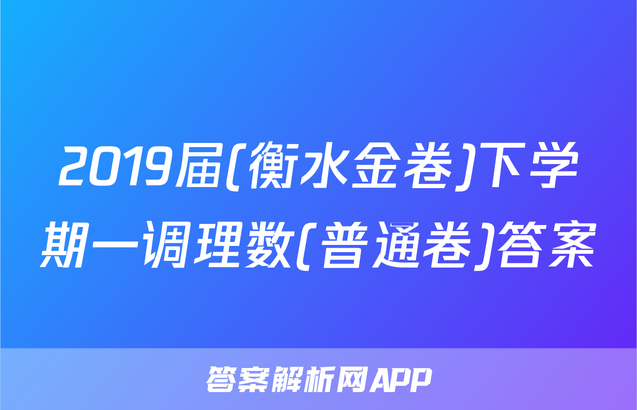 2019届(衡水金卷)下学期一调理数(普通卷)答案
