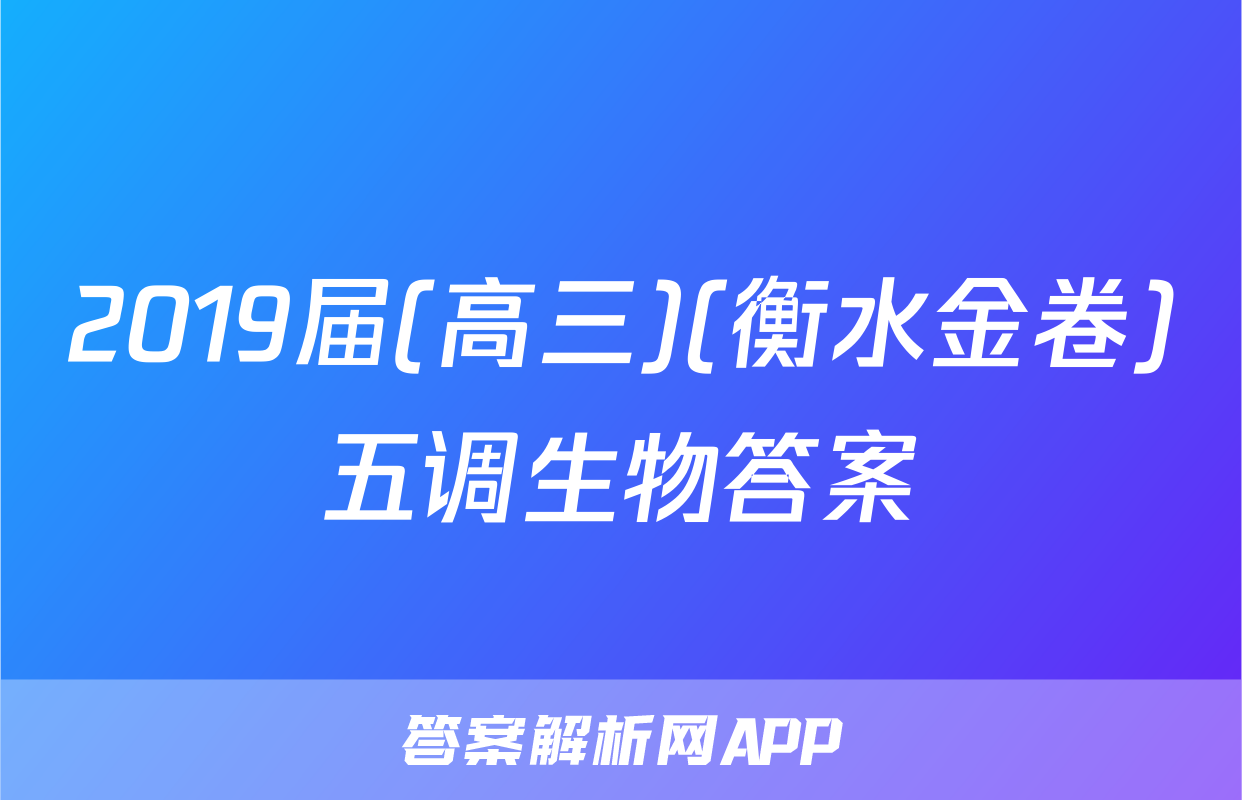 2019届(高三)(衡水金卷)五调生物答案