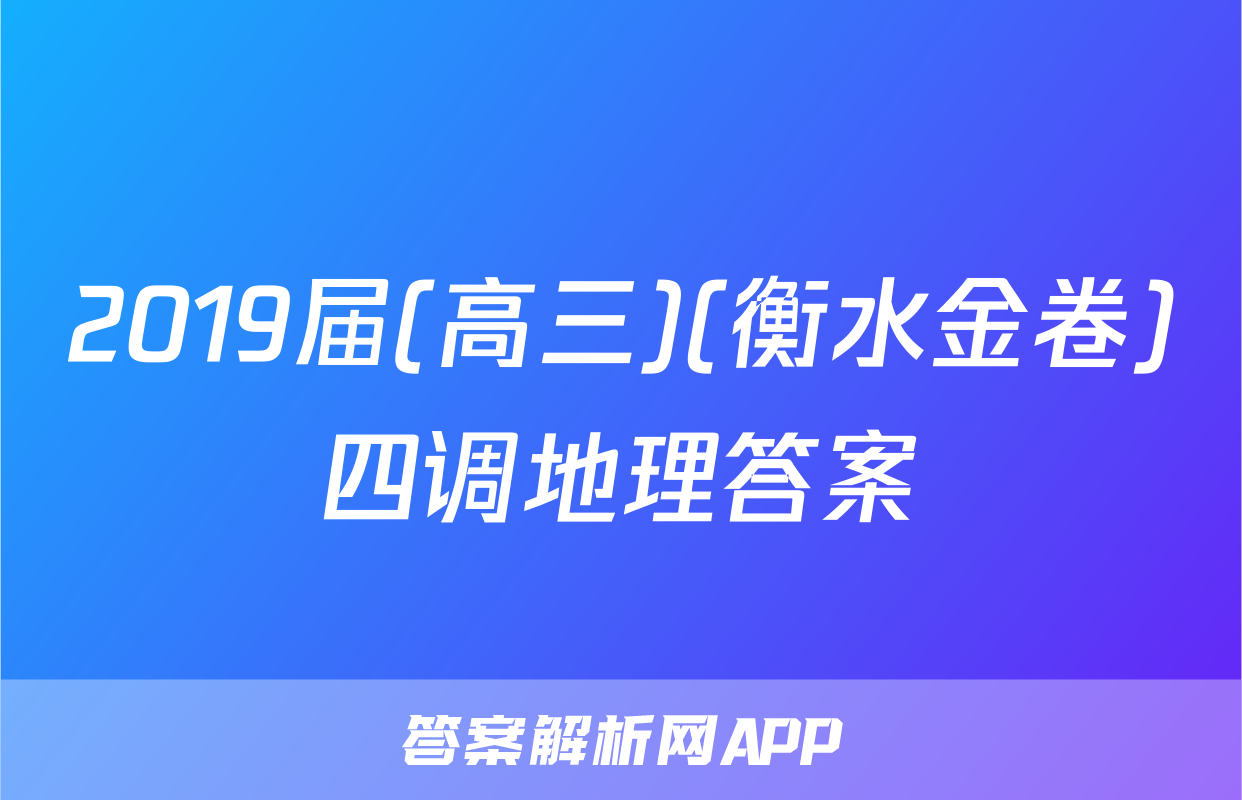 2019届(高三)(衡水金卷)四调地理答案