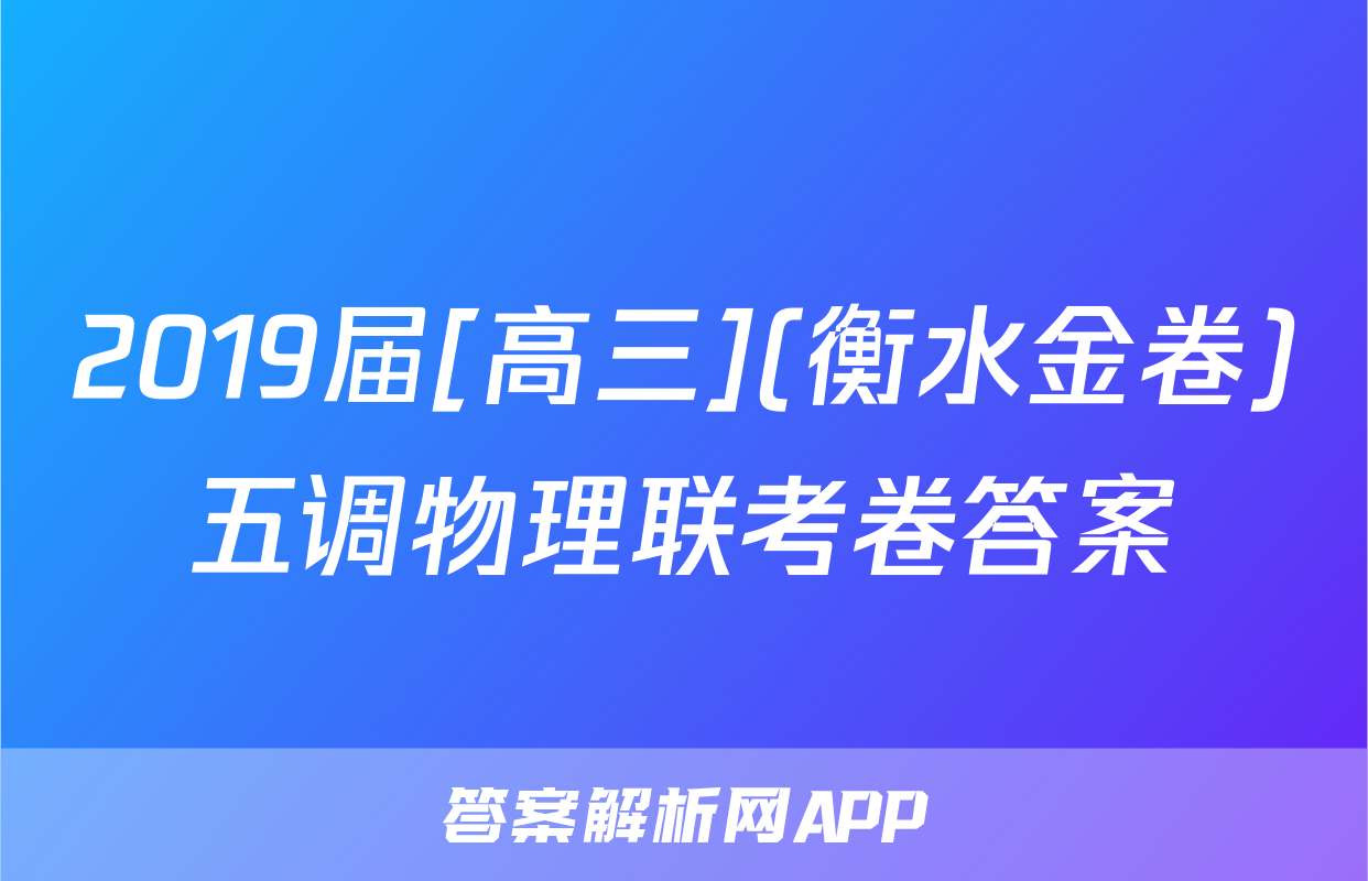 2019届[高三](衡水金卷)五调物理联考卷答案