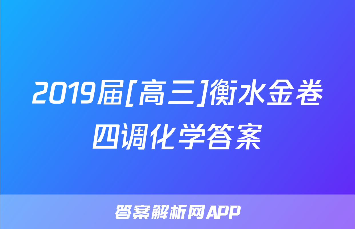 2019届[高三]衡水金卷四调化学答案