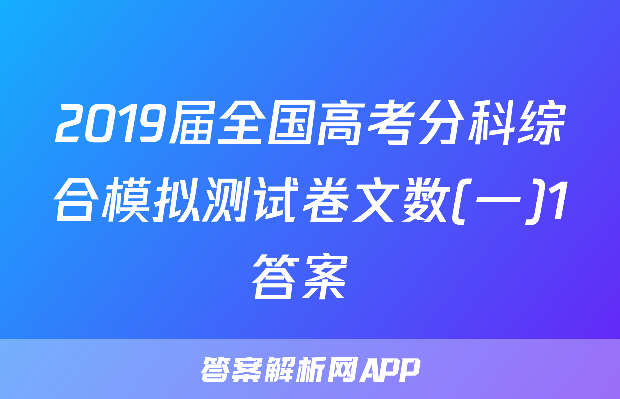 2019届全国高考分科综合模拟测试卷文数(一)1答案 
