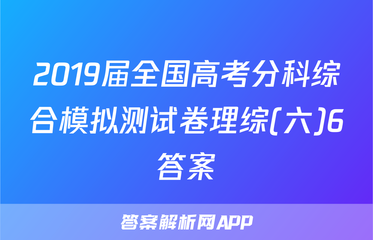 2019届全国高考分科综合模拟测试卷理综(六)6答案