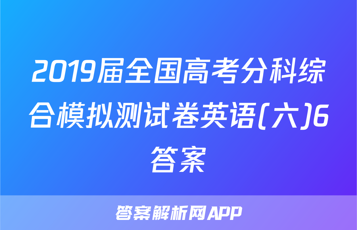 2019届全国高考分科综合模拟测试卷英语(六)6答案