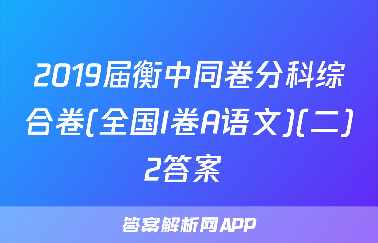 2019届衡中同卷分科综合卷(全国I卷A语文)(二)2答案 