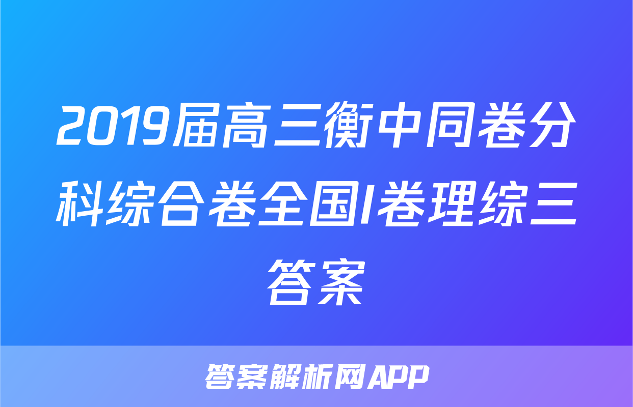 2019届高三衡中同卷分科综合卷全国I卷理综三答案