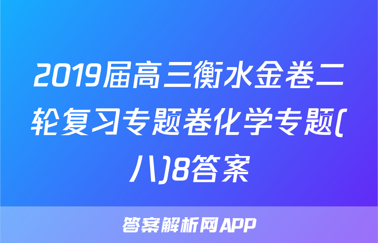 2019届高三衡水金卷二轮复习专题卷化学专题(八)8答案