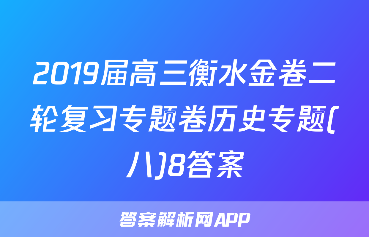 2019届高三衡水金卷二轮复习专题卷历史专题(八)8答案