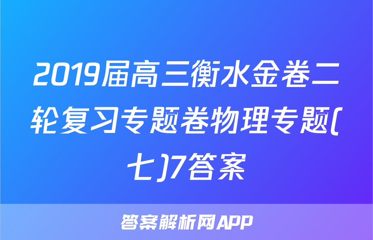 2019届高三衡水金卷二轮复习专题卷物理专题(七)7答案