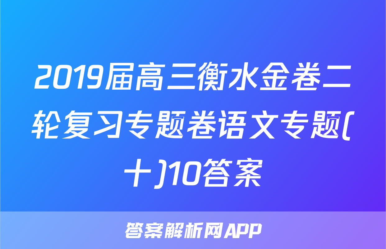 2019届高三衡水金卷二轮复习专题卷语文专题(十)10答案