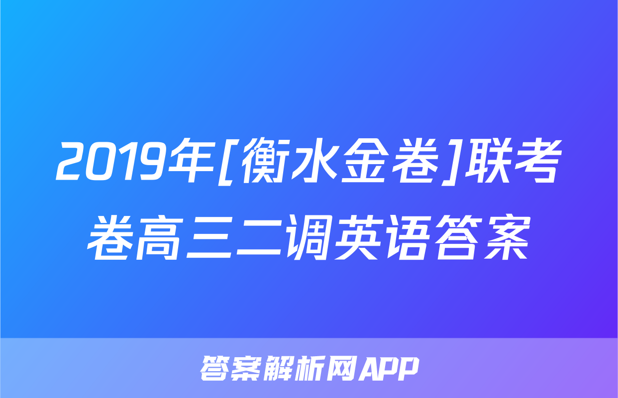2019年[衡水金卷]联考卷高三二调英语答案
