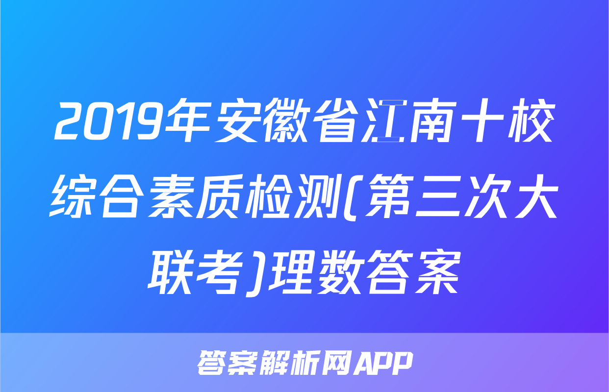 2019年安徽省江南十校综合素质检测(第三次大联考)理数答案