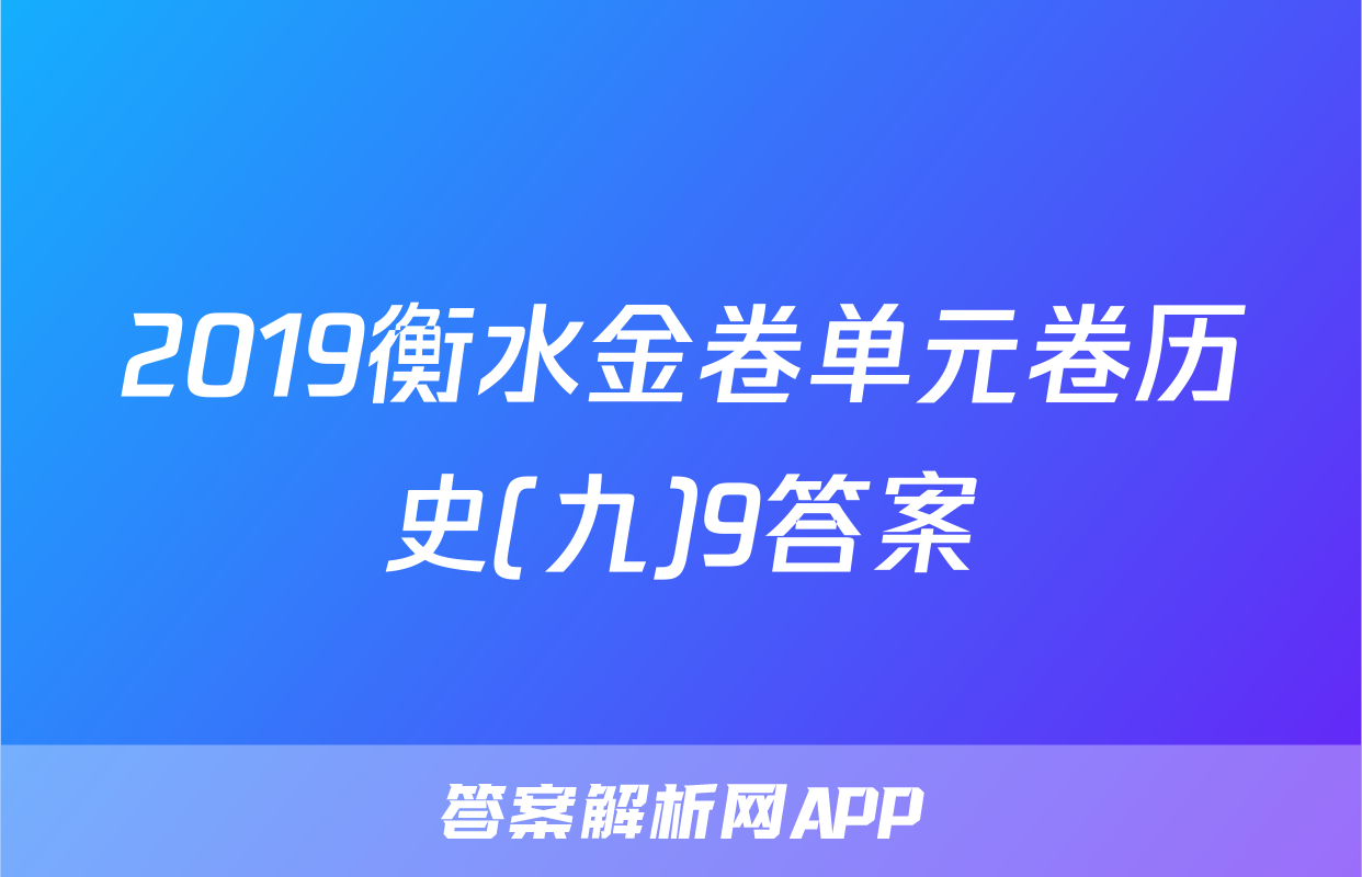 2019衡水金卷单元卷历史(九)9答案