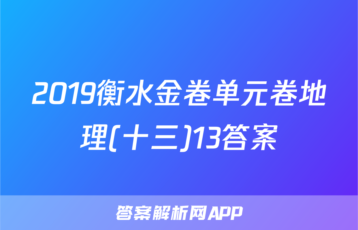 2019衡水金卷单元卷地理(十三)13答案