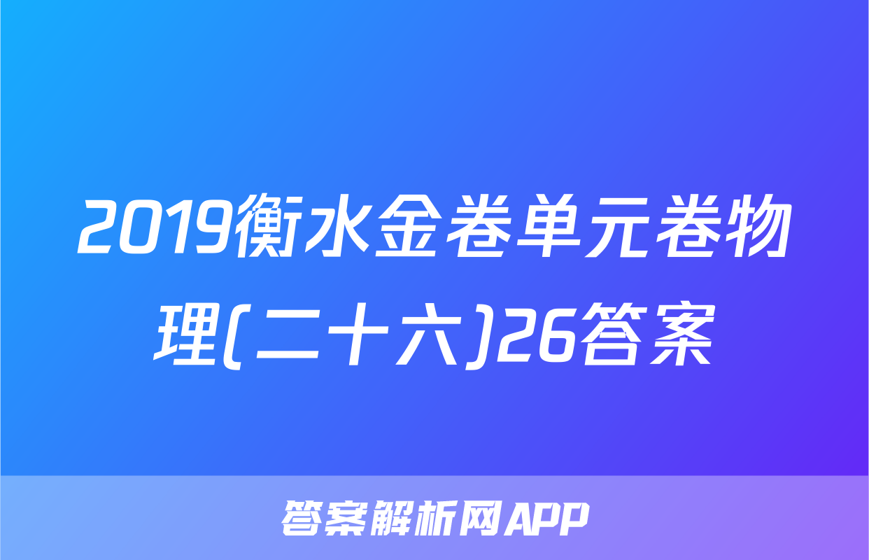 2019衡水金卷单元卷物理(二十六)26答案