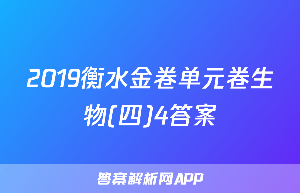 2019衡水金卷单元卷生物(四)4答案