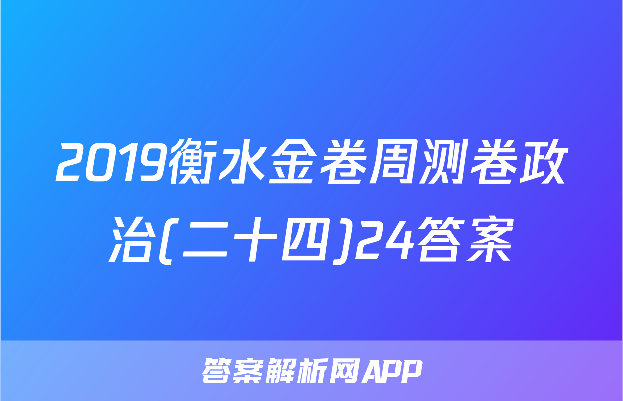 2019衡水金卷周测卷政治(二十四)24答案