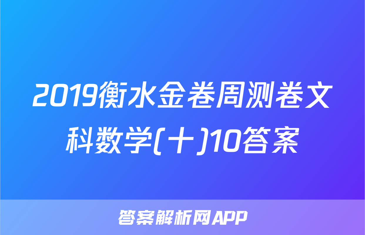 2019衡水金卷周测卷文科数学(十)10答案
