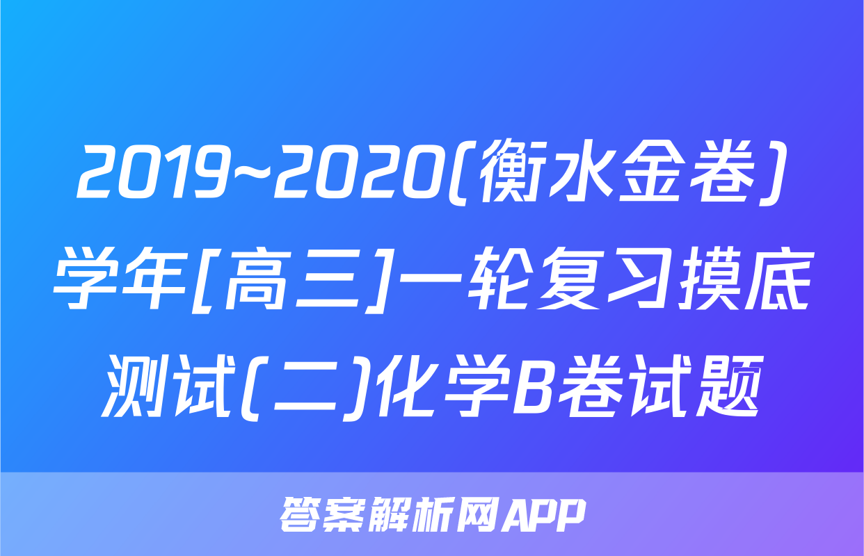 2019~2020(衡水金卷)学年[高三]一轮复习摸底测试(二)化学B卷试题