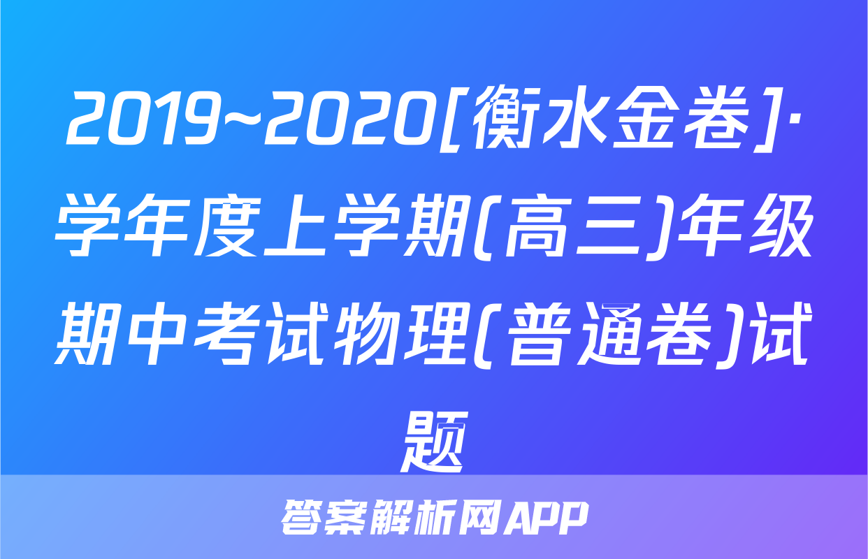 2019~2020[衡水金卷]·学年度上学期(高三)年级期中考试物理(普通卷)试题