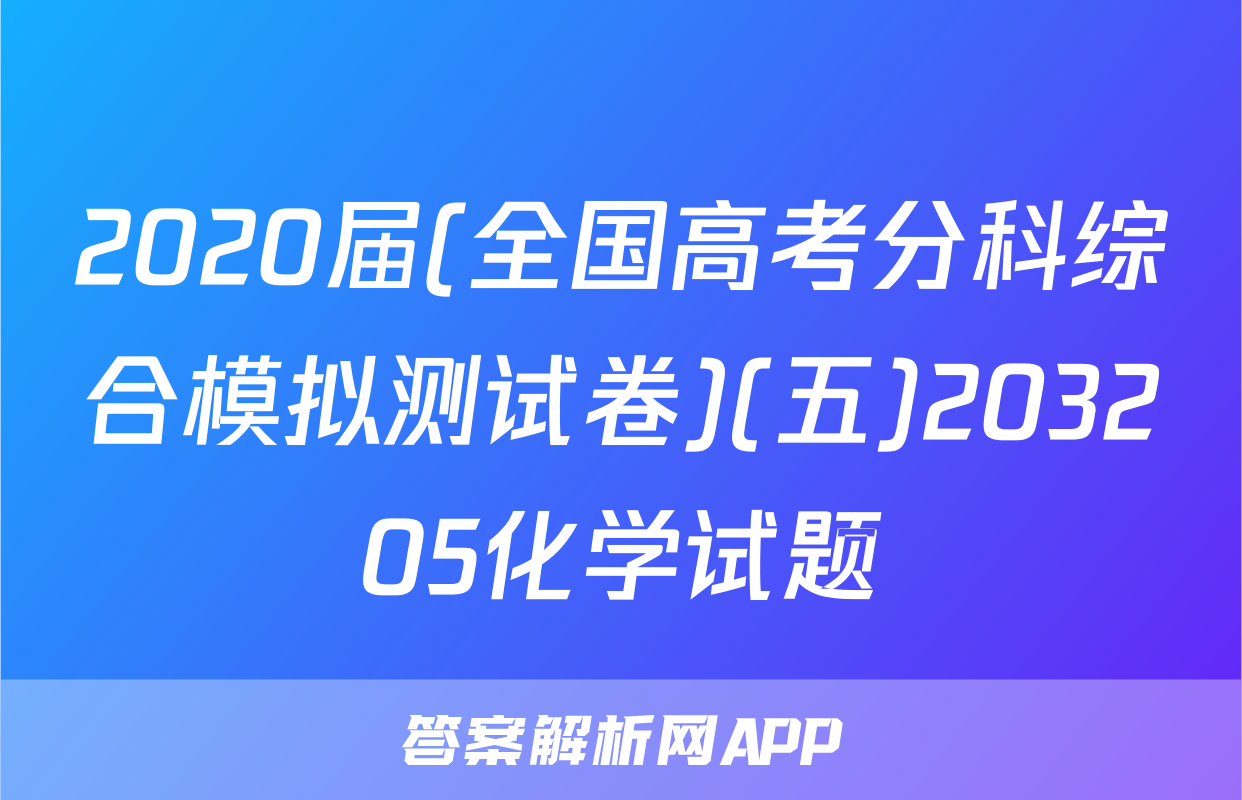 2020届(全国高考分科综合模拟测试卷)(五)203205化学试题