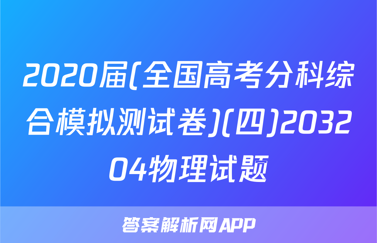2020届(全国高考分科综合模拟测试卷)(四)203204物理试题