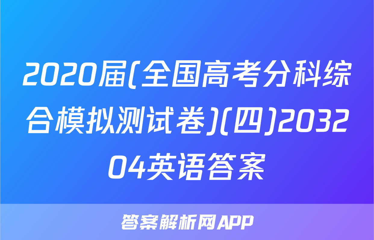 2020届(全国高考分科综合模拟测试卷)(四)203204英语答案