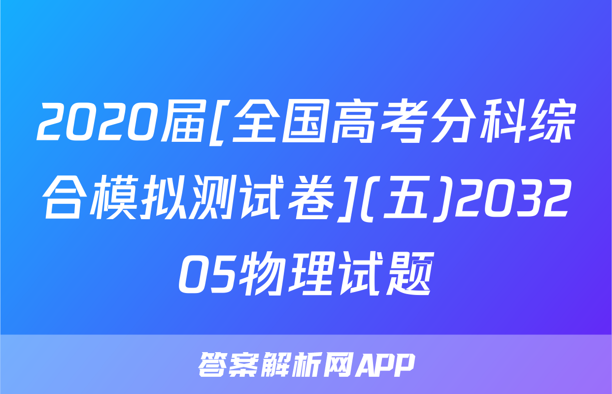 2020届[全国高考分科综合模拟测试卷](五)203205物理试题