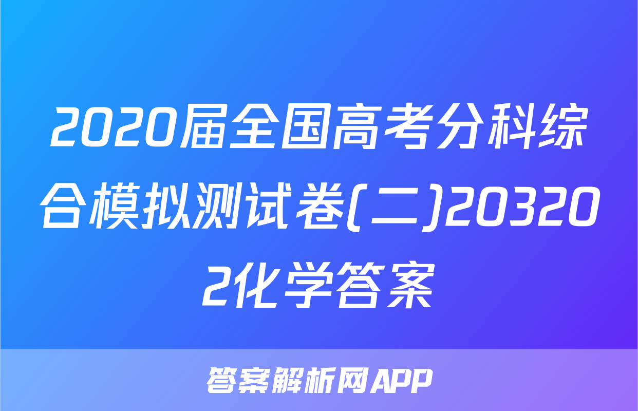 2020届全国高考分科综合模拟测试卷(二)203202化学答案