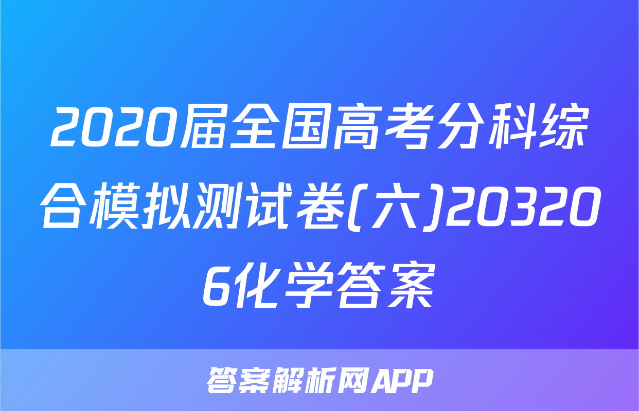 2020届全国高考分科综合模拟测试卷(六)203206化学答案