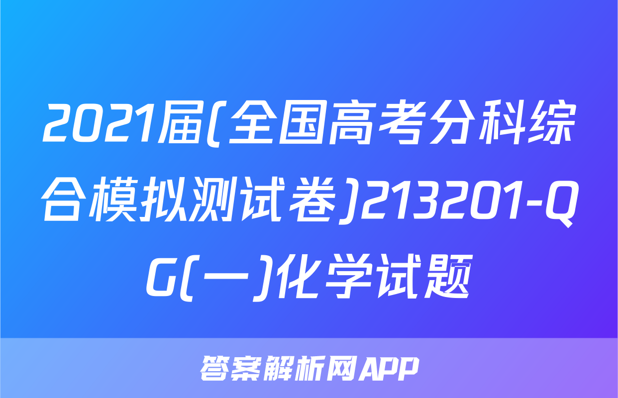 2021届(全国高考分科综合模拟测试卷)213201-QG(一)化学试题