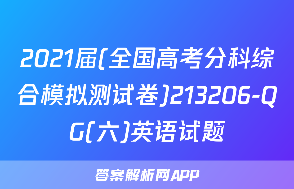 2021届(全国高考分科综合模拟测试卷)213206-QG(六)英语试题