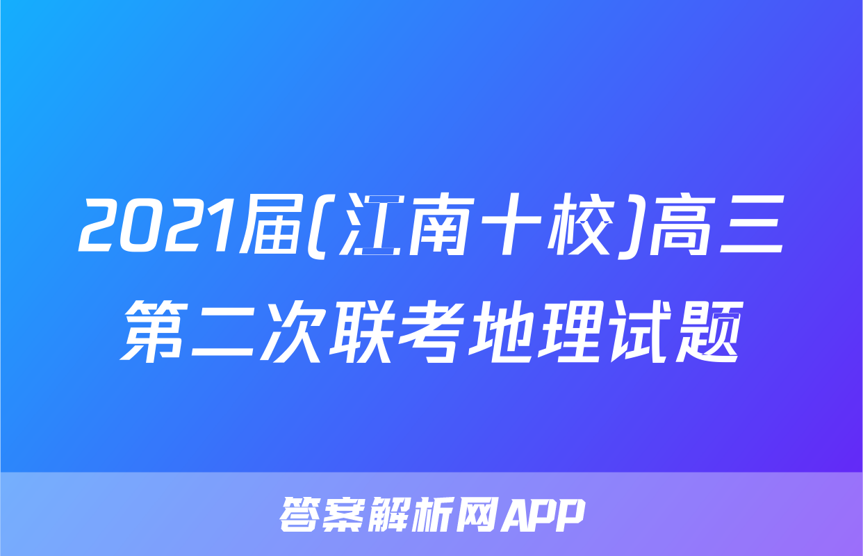 2021届(江南十校)高三第二次联考地理试题