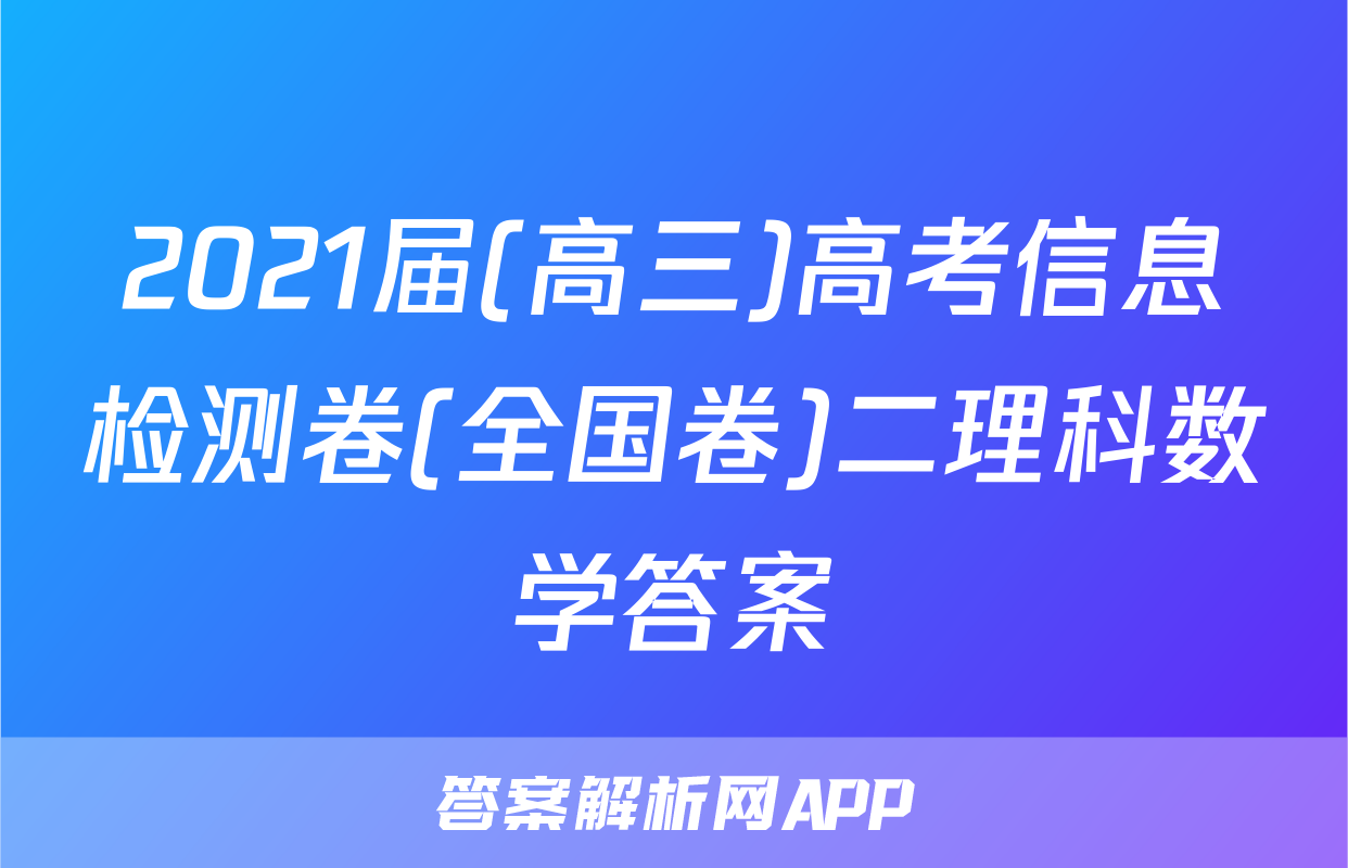 2021届(高三)高考信息检测卷(全国卷)二理科数学答案