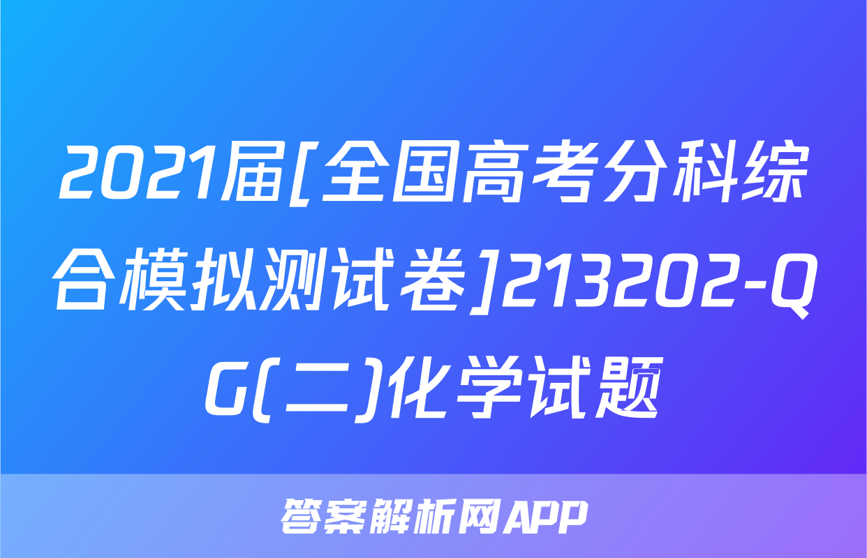 2021届[全国高考分科综合模拟测试卷]213202-QG(二)化学试题