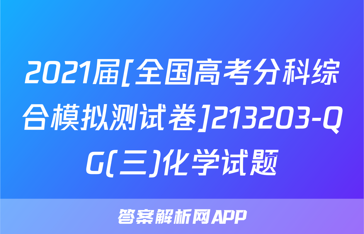 2021届[全国高考分科综合模拟测试卷]213203-QG(三)化学试题