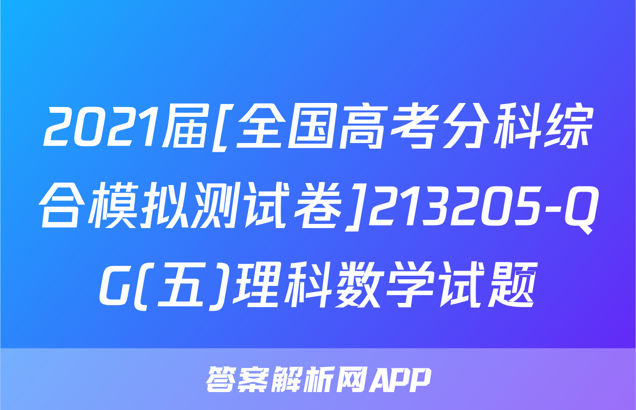 2021届[全国高考分科综合模拟测试卷]213205-QG(五)理科数学试题