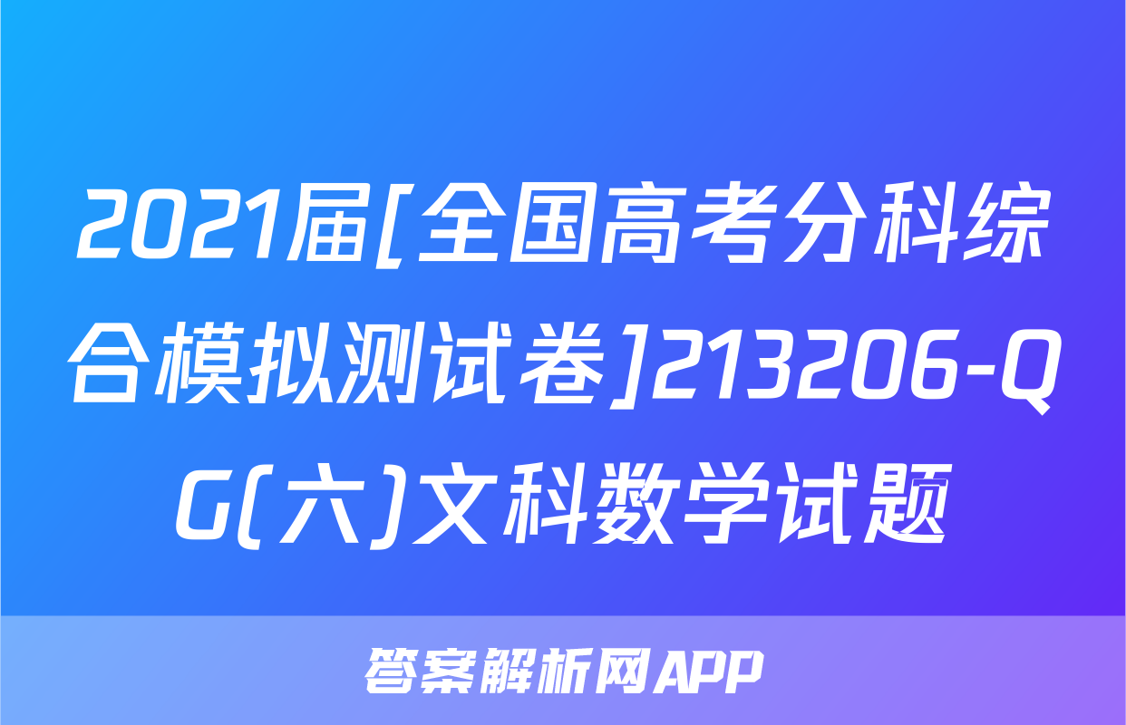 2021届[全国高考分科综合模拟测试卷]213206-QG(六)文科数学试题
