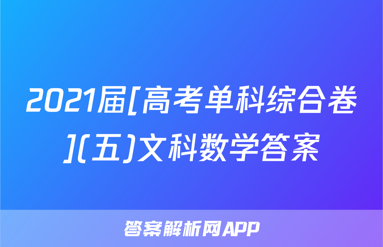 2021届[高考单科综合卷](五)文科数学答案