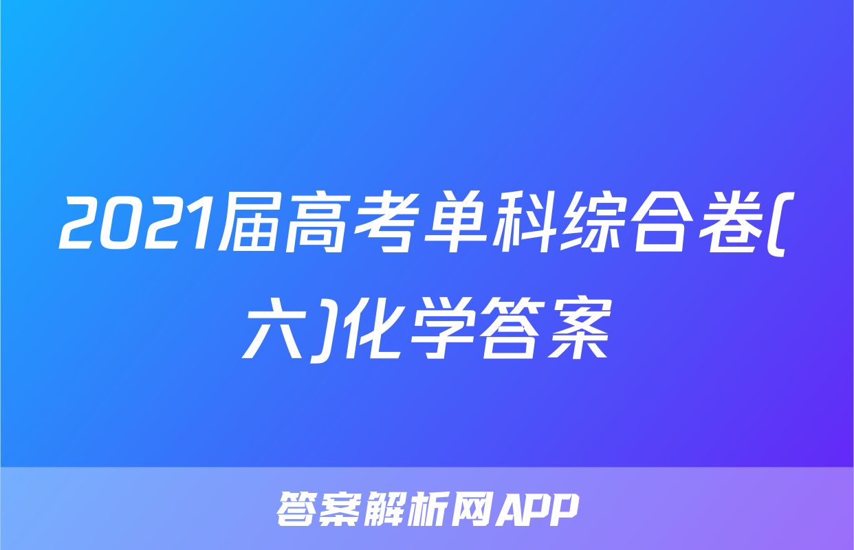 2021届高考单科综合卷(六)化学答案