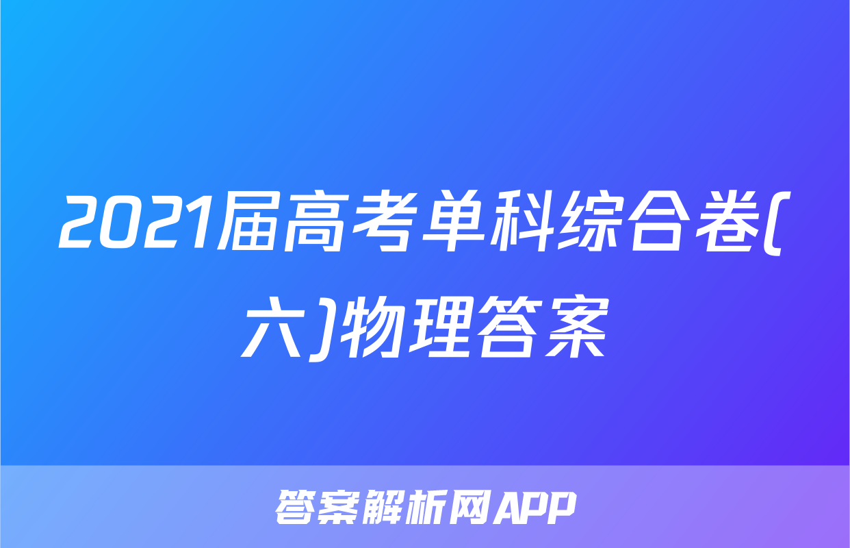 2021届高考单科综合卷(六)物理答案