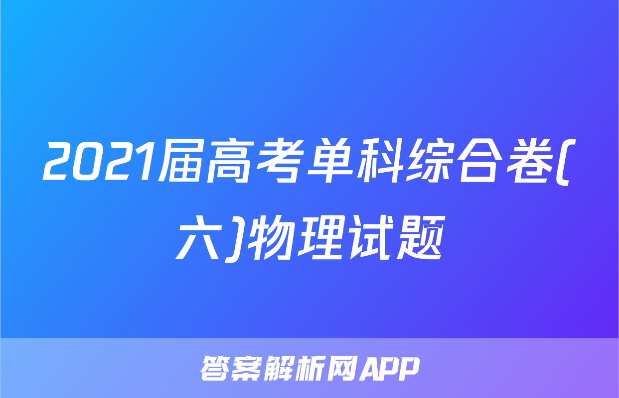 2021届高考单科综合卷(六)物理试题
