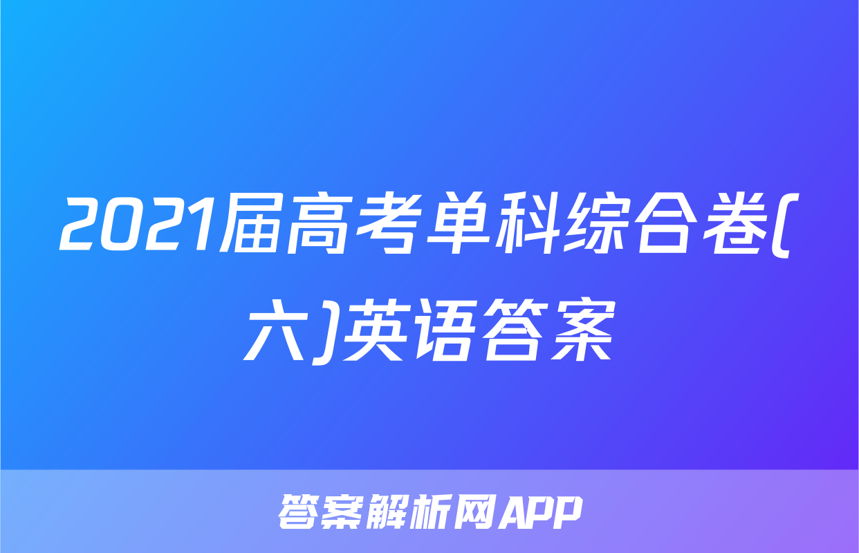 2021届高考单科综合卷(六)英语答案