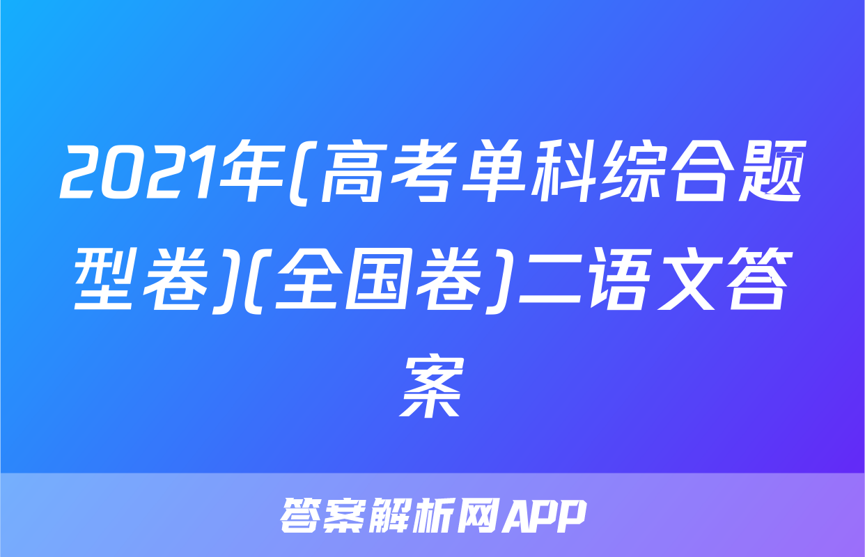 2021年(高考单科综合题型卷)(全国卷)二语文答案