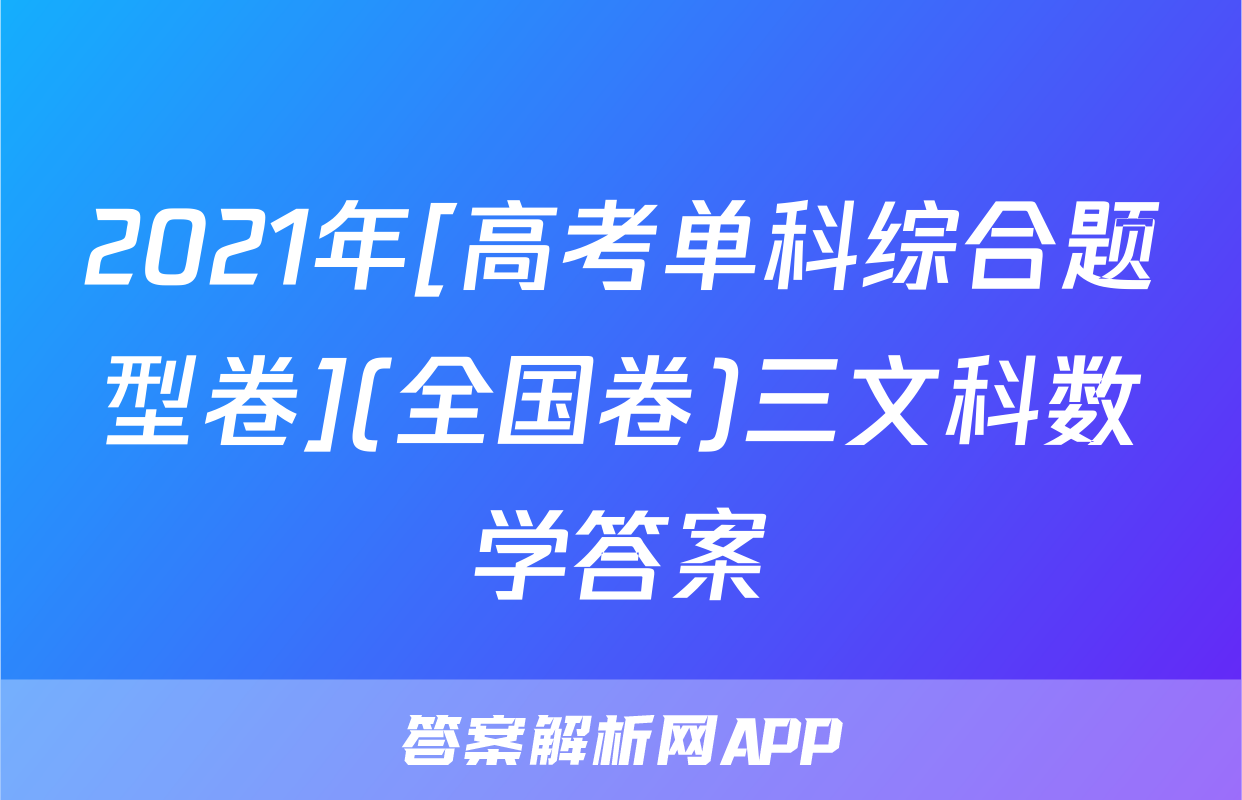 2021年[高考单科综合题型卷](全国卷)三文科数学答案