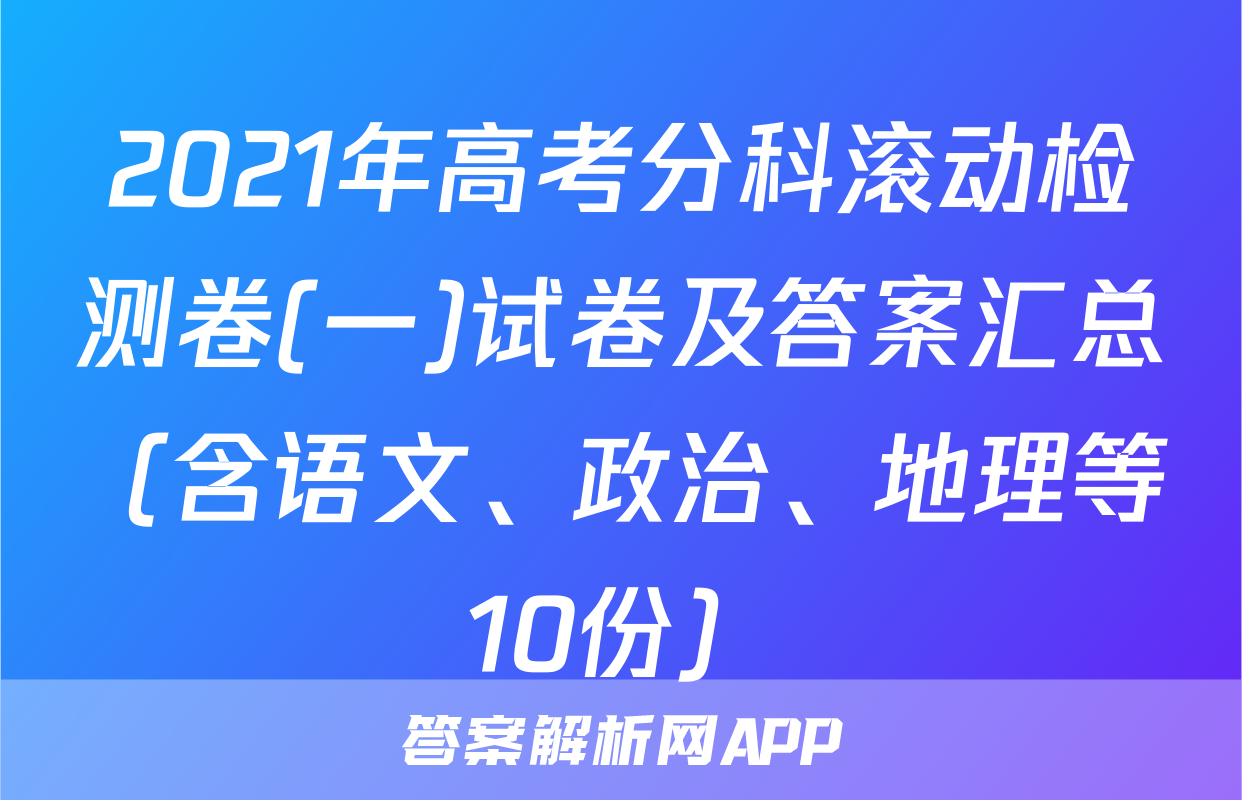 2021年高考分科滚动检测卷(一)试卷及答案汇总（含语文、政治、地理等10份）