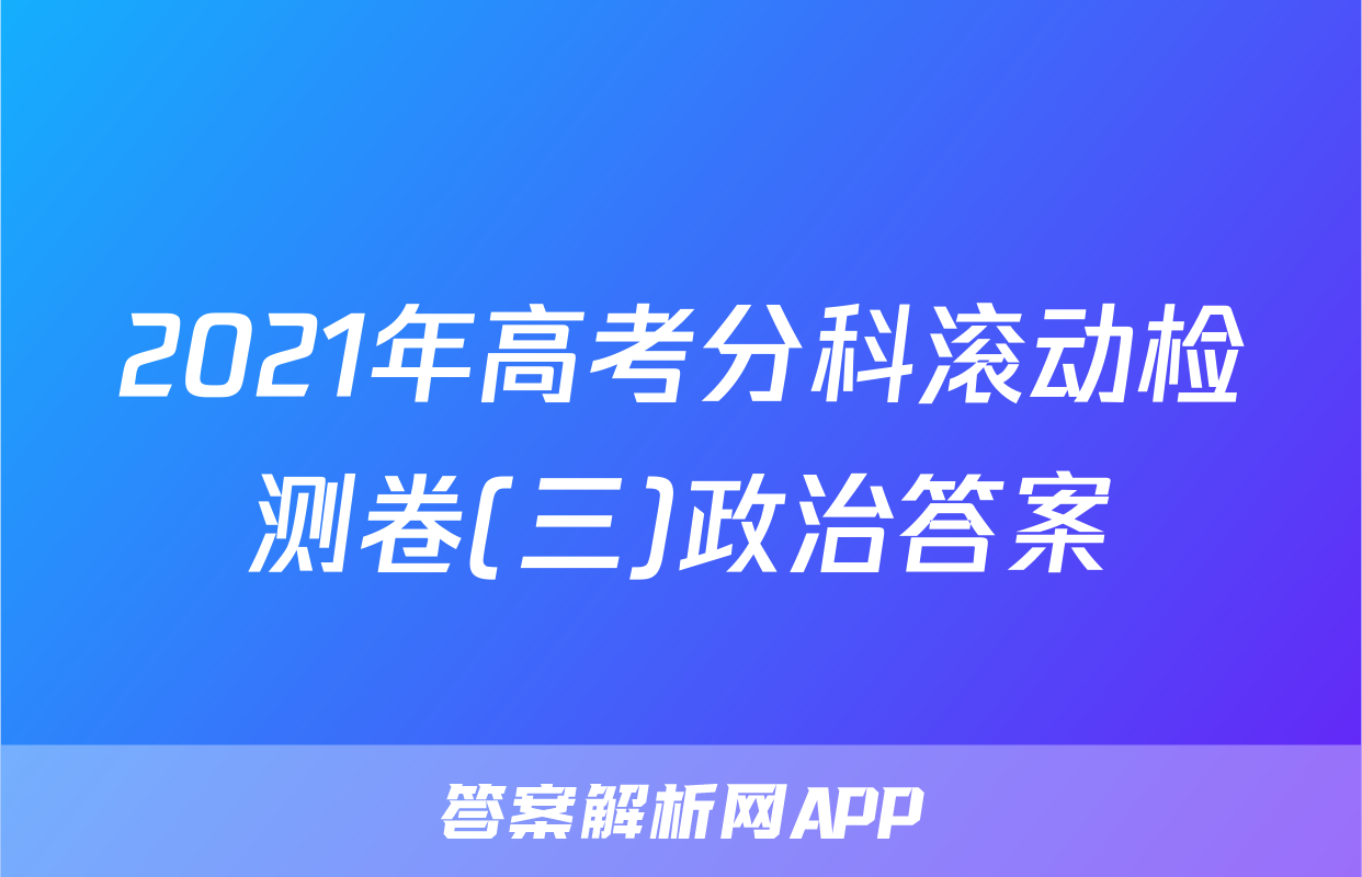 2021年高考分科滚动检测卷(三)政治答案