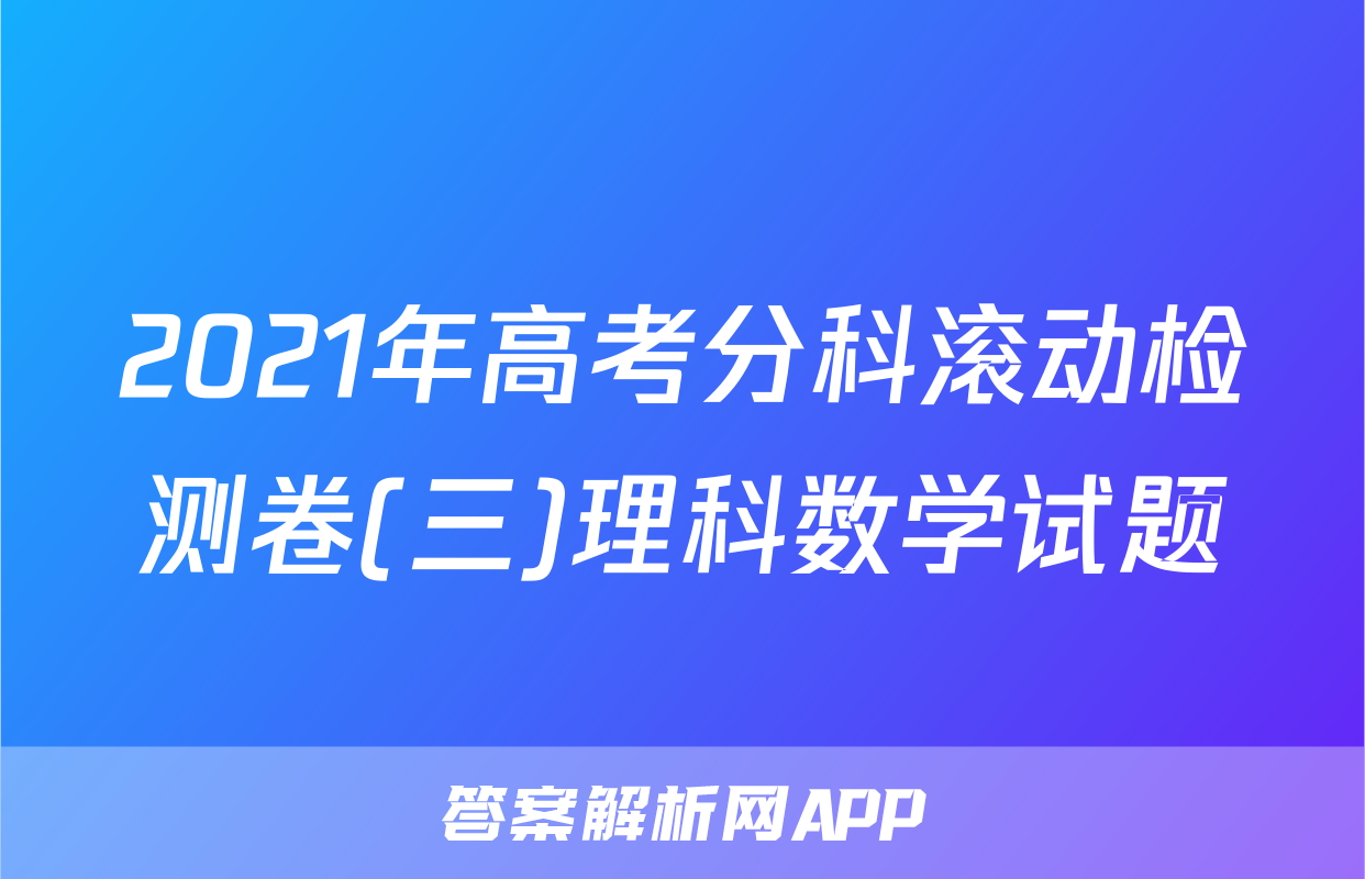 2021年高考分科滚动检测卷(三)理科数学试题