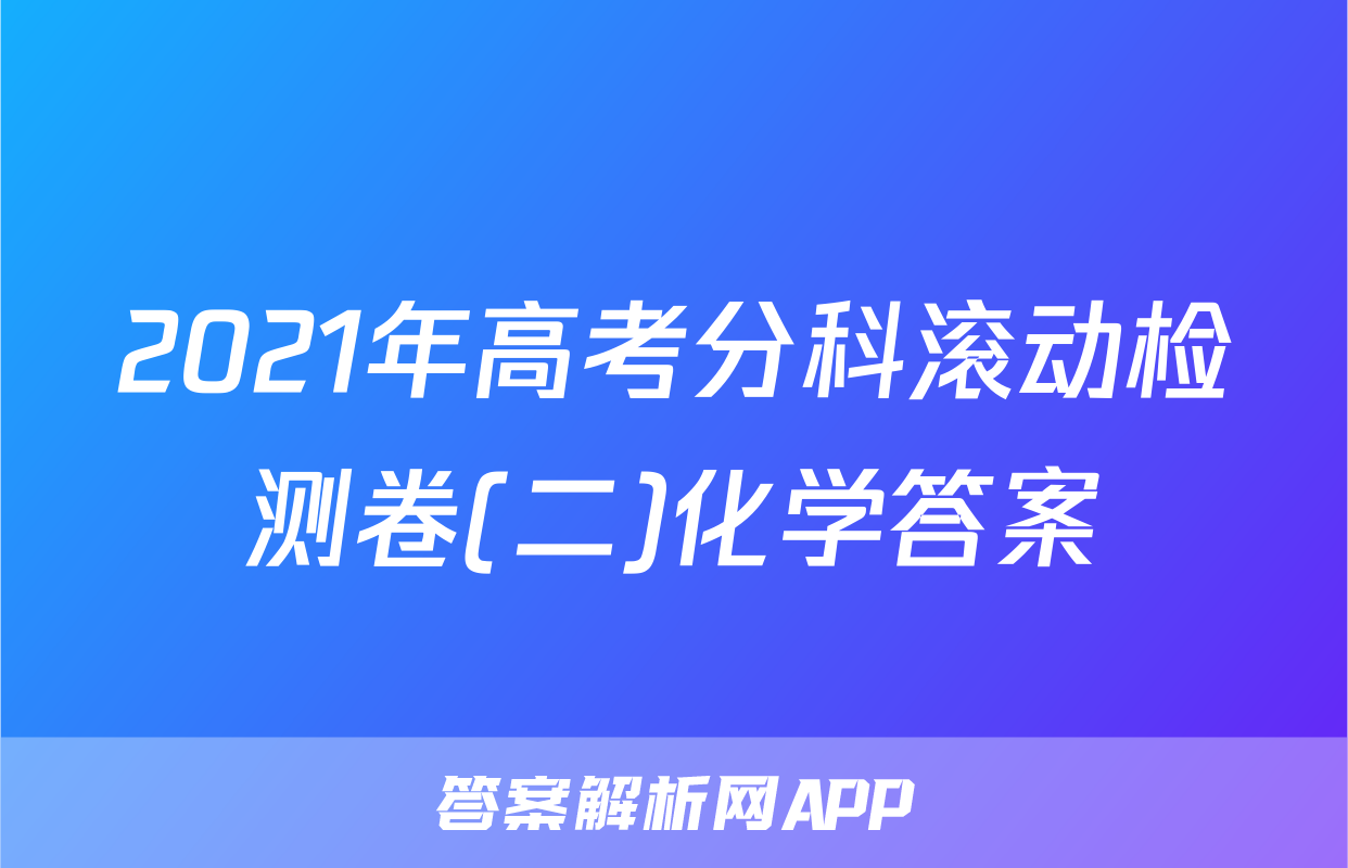 2021年高考分科滚动检测卷(二)化学答案